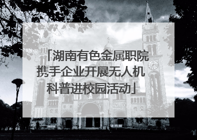湖南有色金属职院携手企业开展无人机科普进校园活动