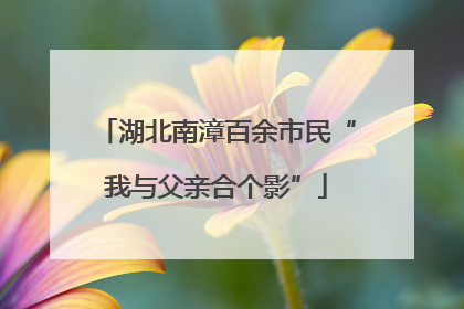 湖北南漳百余市民“我与父亲合个影”