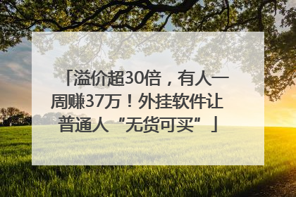 溢价超30倍，有人一周赚37万！外挂软件让普通人“无货可买”