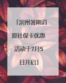 滨州暑期消夏社保卡优惠活动于7月5日开启
