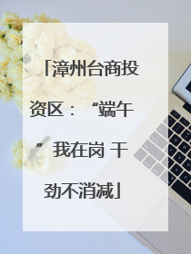 漳州台商投资区：“端午”我在岗 干劲不消减