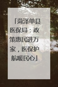 菏泽单县医保局：政策惠民进万家，医保护航暖民心