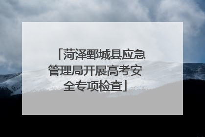 菏泽鄄城县应急管理局开展高考安全专项检查