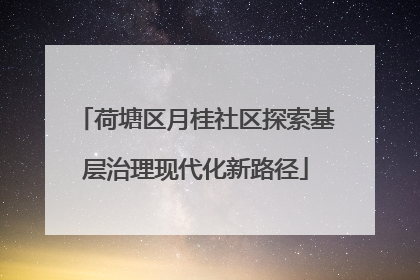 荷塘区月桂社区探索基层治理现代化新路径