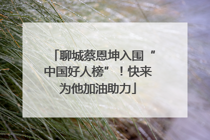 聊城蔡恩坤入围“中国好人榜”！快来为他加油助力