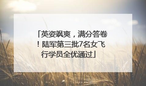 英姿飒爽，满分答卷！陆军第三批7名女飞行学员全优通过