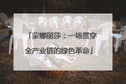 蒙娜丽莎：一场贯穿全产业链的绿色革命