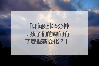 课间延长5分钟，孩子们的课间有了哪些新变化？
