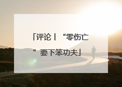 评论丨“零伤亡”要下笨功夫
