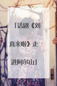 话剧《刘真来啦》走进阿尔山