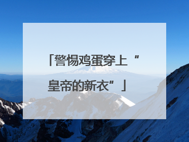 警惕鸡蛋穿上“皇帝的新衣”