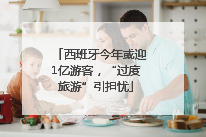 西班牙今年或迎1亿游客，“过度旅游”引担忧