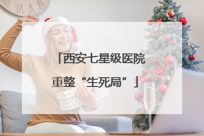 西安七星级医院重整“生死局”