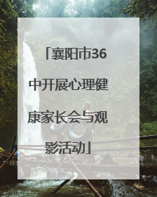 襄阳市36中开展心理健康家长会与观影活动