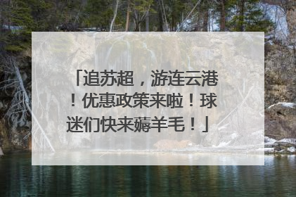 追苏超，游连云港！优惠政策来啦！球迷们快来薅羊毛！