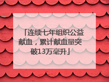 连续七年组织公益献血，累计献血量突破13万毫升