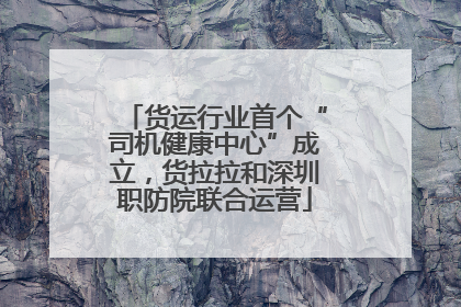 货运行业首个“司机健康中心”成立，货拉拉和深圳职防院联合运营