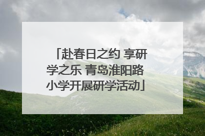 赴春日之约 享研学之乐 青岛淮阳路小学开展研学活动