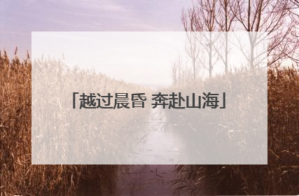 越过晨昏 奔赴山海