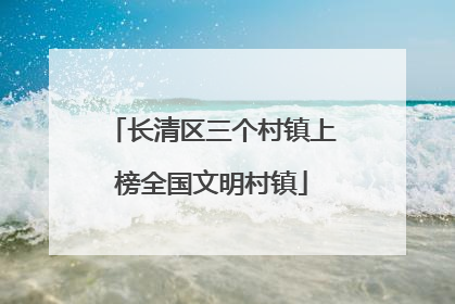 长清区三个村镇上榜全国文明村镇