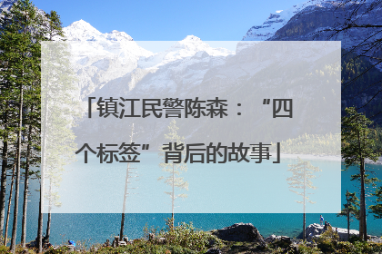 镇江民警陈森：“四个标签”背后的故事