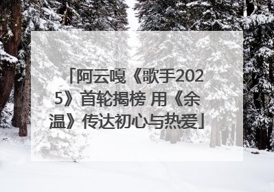 阿云嘎《歌手2025》首轮揭榜 用《余温》传达初心与热爱