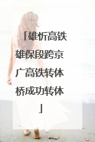 雄忻高铁雄保段跨京广高铁转体桥成功转体