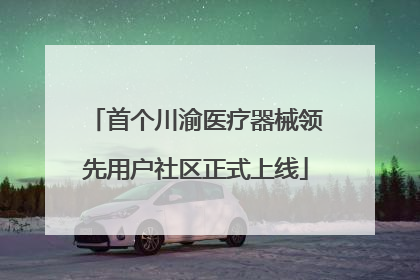 首个川渝医疗器械领先用户社区正式上线