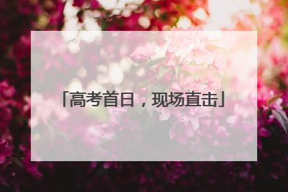 高考首日，现场直击