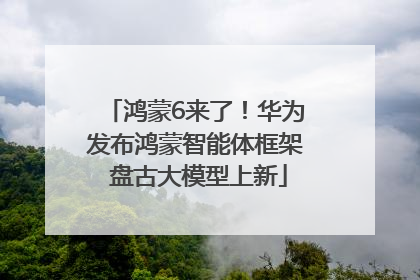 鸿蒙6来了！华为发布鸿蒙智能体框架 盘古大模型上新