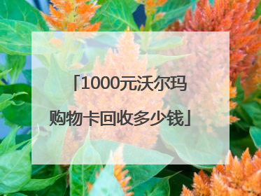 1000元沃尔玛购物卡回收多少钱