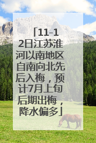 11-12日江苏淮河以南地区自南向北先后入梅，预计7月上旬后期出梅，降水偏多
