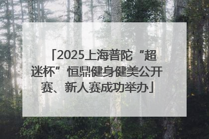2025上海普陀“超迷杯”恒鼎健身健美公开赛、新人赛成功举办