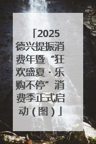 2025德兴提振消费年暨“狂欢盛夏・乐购不停”消费季正式启动（图）