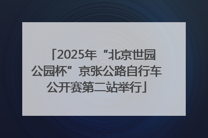 2025年“北京世园公园杯”京张公路自行车公开赛第二站举行