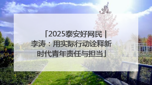 2025泰安好网民｜李涛：用实际行动诠释新时代青年责任与担当