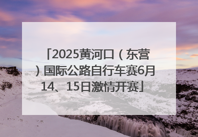 2025黄河口（东营）国际公路自行车赛6月14、15日激情开赛