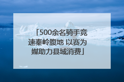 500余名骑手竞速秦岭腹地 以赛为媒助力县域消费