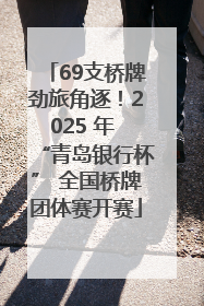 69支桥牌劲旅角逐！2025 年 “青岛银行杯” 全国桥牌团体赛开赛
