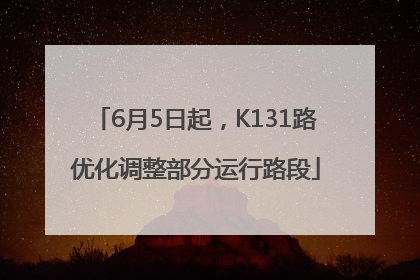 6月5日起，K131路优化调整部分运行路段
