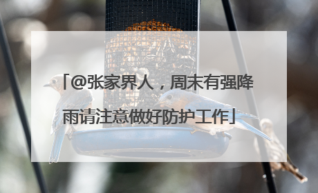 @张家界人，周末有强降雨请注意做好防护工作