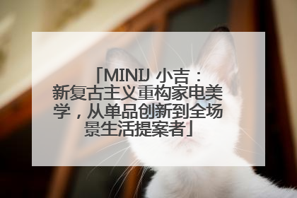 MINIJ 小吉：新复古主义重构家电美学，从单品创新到全场景生活提案者